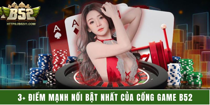 3+ điểm mạnh nổi bật nhất của cổng game B52