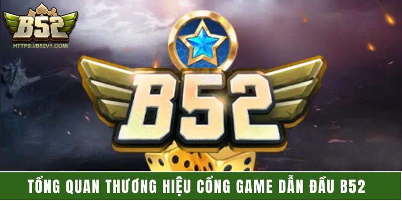 Tổng quan thương hiệu cổng game dẫn đầu B52
